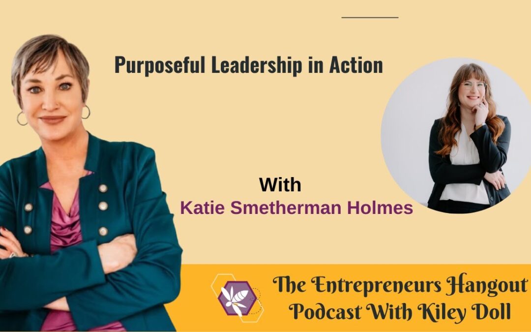 Purposeful Leadership in Action: Insights from Katie Smetherman Holmes | Entrepreneurs Hangout Podcast